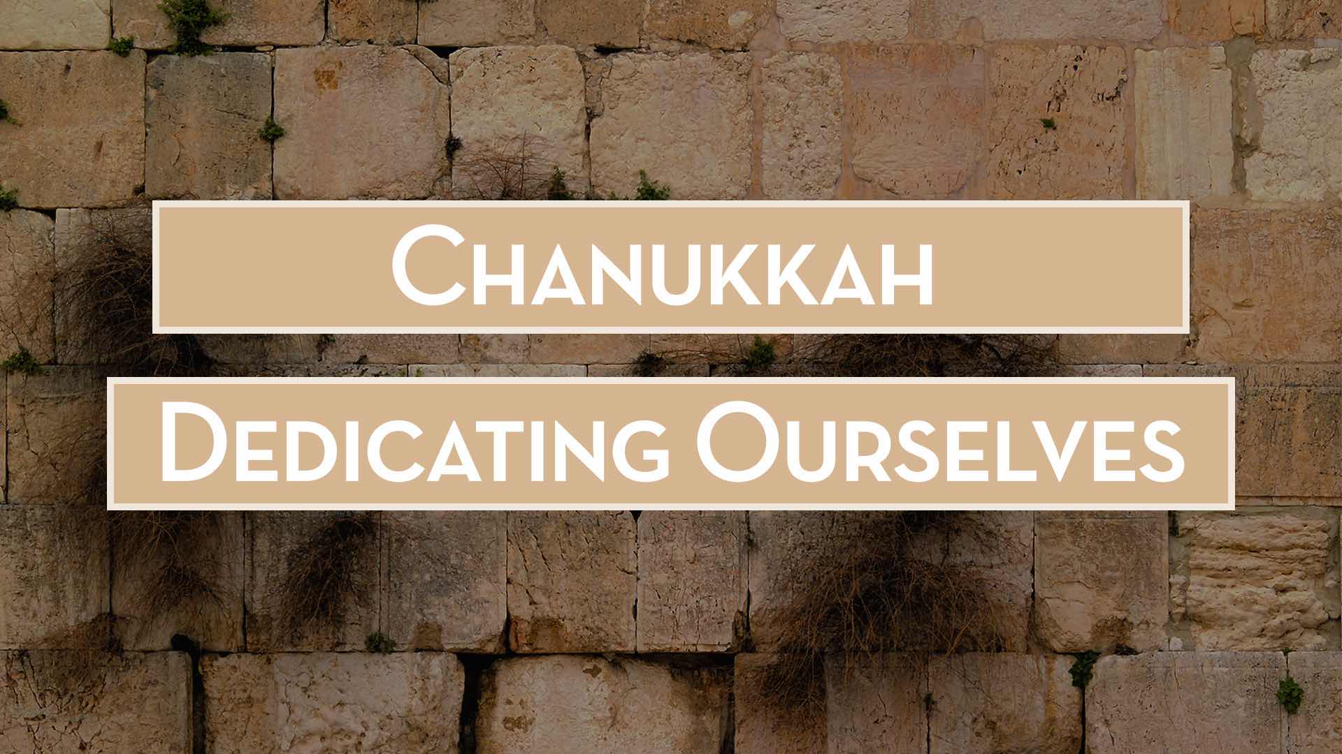 Read more about the article December 18th 2022 – “Chanukah – Dedicating Ourselves”