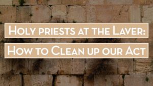 Holy priests at the Laver- How to Clean up our Act_Sermon